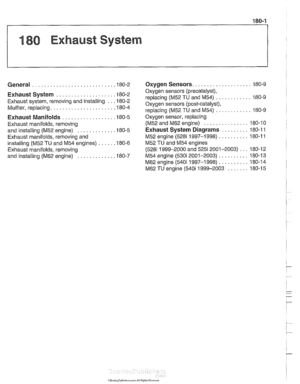 Page 523
180 Exhaust System 
General Exhaust  System 
. . . . . . . . . . . . . . . . . 
Exhaust system, removing and installing 
Muffler,  replacing.. 
. . . . . . . . . . . . . . . . . 
Exhaust  Manifolds . . . . . . . . . . . . . . . 
Exhaust manifolds, removing 
and installing (M52  engine) 
. . . . . . . . . . 
Exhaust manifolds,  removing and 
installing (M52 
TU and M54  engines) . . . 
Exhaust manifolds, removing 
and installing (M62  engine) 
. . . . . . . . . . 
Oxygen Sensors. . . . . . . . . . . . ....