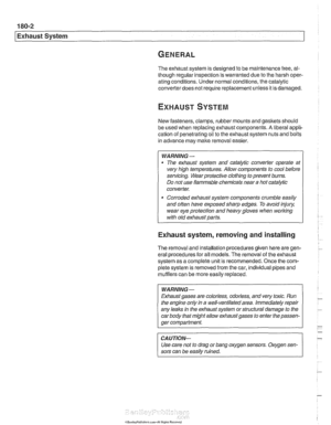 Page 524
180-2 
Exhaust System 
The exhaust system  is designed  to be  maintenance  free, al- 
though  regular inspection  is warranted  due to the harsh oper- 
ating  conditions.  Under normal  conditions, the  catalytic 
converter  does not require replacement unless  it is  damaged. 
New  fasteners, clamps,  rubber mounts and gaskets should 
be  used  when  replacing exhaust  components. 
A liberal appli- 
cation of  penetrating  oil to the  exhaust system nuts  and bolts 
in  advance  may make removal...