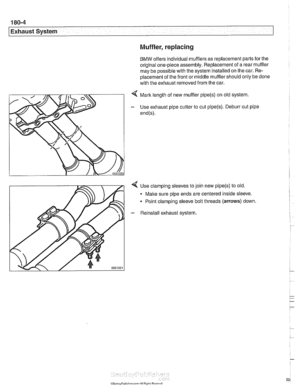 Page 526
/Exhaust System Muffler, replacing 
BMW offers individual  mufflers as replacement parts  for the 
original one-piece assembly. Replacement  of a rear  muffler 
may  be possible  with the system installed on the  car. Re- 
placement  of the  front  or middle muffler  should only be done 
with  the exhaust  removed  from the car. 
< Mark length  of new  muffler pipe(s) on old system. 
- Use  exhaust  pipe cutter to cut pipe(s). Deburr  cut pipe 
end@). 
4 Use  clamping sleeves  to join  new pipe(s) to...