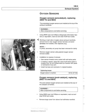 Page 531
-- - 
Exhaust System 
Oxygen  sensors (precatalyst), replacing 
(M52 TU and M54) 
The  precatalyst  oxygen sensors  are installed  at the top  of the 
exhaust manifolds. 
WARNING- 
Allow components  to cool  before  servicing. 
- Using BMW scan tool DlSplus (Diagnostic Information  Sys- 
tem) or equivalent,  read out and clear  ECM fault  codes. 
Working at  right side of engine above exhaust manifolds, 
remove front  or rear oxygen sensor harness connector 
(arrows)  from bracket,  then separate plug....