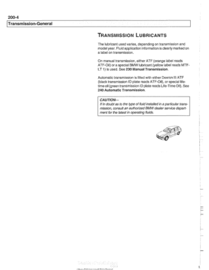 Page 542
The lubricant used varies, depending on transmission and 
model  year. Fluid application information is clearly marked on 
a  label  on transmission. 
On manual transmission, either  ATF (orange  label reads 
ATF-Oil)  or a special BMW lubricant (yellow label  reads MTF- 
LT 
I) is  used.  See 230  Manual Transmission. 
Automatic  transmission  is filled with either Dexron 
Ill ATF 
(black transmission  ID plate  reads  ATF-Oil),  or special  life- 
time  oil (green transmission ID plate  reads...