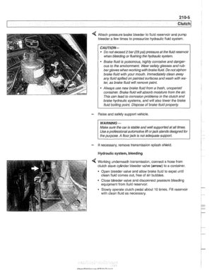 Page 547
Anach pressure  brake bleeder to fluid reservoir  and  pump 
bleeder  a few  times  to pressurize hydraulic fluid system. 
CAUTION- 
* Do not  exceed 2 bar (29 psi) pressure at  the fluid resenfoil 
when bleeding or  flushing the hydraulic system. 
Brake fluid is poisonous, highly corrosive and danger- 
ous to  the environment.  Wear safety  glasses and 
rub- 
bergloves  when working with brake fluid.  Do not  siphon 
brale  fluid  with  your mouth. Immediately clean  away 
any fluid  spilled on painted...