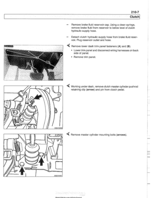 Page 549
21 0-7 
Clutch 
- Remove brake fluid reservoir  cap. Using a clean syringe. 
remove brake  fluid from reservoir to below  level of clutch 
hydraulic supply  hose. 
- Detach clutch  hydraulic supply  hose from  brake fluid reser- 
voir.  Plug reservoir outlet and hose. 
4 Remove lower dash  trim panel fasteners (A) and (B). 
Lower trim panel  and disconnect wiring harnesses  on back 
side of panel. 
Remove trim  panel. 
4 Working under dash, remove clutch master cylinder pushrod 
retaining clip (arrow)...