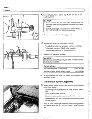 Page 550
21 0-8 
Clutch 
4 Remove hydraulic line locking clip (1) and  pull line (2) off 
master cylinder. 
CAUTION- 
. To  prevent brake fluidspill,  wrap clutch master cylinder  with 
shop rags  when removing hydraulic fluid lines from master 
cylinder. 
* Brake  fluid damages  paint andstains  carpets. Clean off 
any brake  fluid on or 
in the  car  immediately. 
- Remove  master cylinder  with supply  hose 
4 Remove switch  module from master cylinder. 
Press  locking button 
(A) to  release  harness...