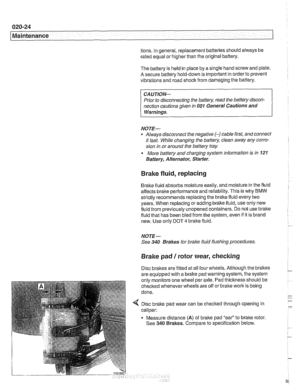 Page 56
020-24 
Maintenance 
tions. In general, replacement batteries should always  be 
rated equal  or higher  than the original  battery. 
The battery  is held  in place  by a single hand screw  and plate. 
A secure battery hold-down  is important  in order to prevent 
vibrations and road shoclt  from damaging the battery. 
CAUTION- 
Prior  to disconnecting  the baitem read the battery  discon- 
nection cautions  given in 
001 General  Cautions  and 
Warnings. 
NOTE- 
Always disconnect  the negative (-)...