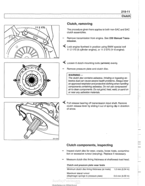 Page 553
Clutch, removing 
The procedure  given here  applies to both non-SAC  and SAC 
clutch  assemblies. 
- Remove transmission  from  engine. See 230 Manual Trans- 
mission. 
4 Loosen 6 clutch mounting  bolts (arrows)  evenly 
- Remove pressure  plate and clutch disc. 
WARNING- 
The clutch disc contains  asbestos. Inhaling or ingesting as- 
bestos dust can cause  severe health problems.  Always wear 
an  approved respiratorandprotective clothing  when handling 
components containing  asbestos. Do not use...