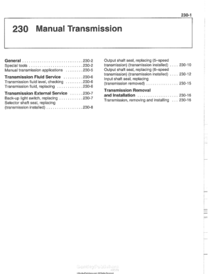 Page 565
230 Manual Transmission 
General ........................... .23 0.2  Output shaft 
seal. replacing (5-speed 
.... Special tools ........................ .23 0.2  transmission) (transmission installed) 230-10 
Manual transmission  aoolications ....... .23 0.5 Output shaft seal. replacing  (6-speed . . .... transmission) (transmission installed)  230-12 ........ Transmission  Fluid Service .23 0.6 put shaft seal. replacing 
Transmission fluid  level. checking ....... .23 0.6 (transmission ..................