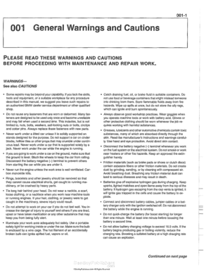 Page 7
001 General Warnings and Cautions 
PLEASE READ THESE  WARNINGS  AND  CAUTIONS 
BEFORE  PROCEEDING 
WITH MAINTENANCE  AND REPAIR  WORK. 
WARNINGS- 
See also CAUTIONS 
- Some repairs may  be beyond  your capability. If you lack the skills, - Catch draining  fuel, oil, or brake fluid  in suitable containers.  Do 
tools  and equipment, or a suitable workplace  for any procedure 
not use 
foodor beverage  containers  that might mislead  someone 
described  in this manual,  we suggest you  leave such repairs...