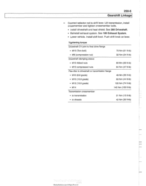 Page 603
Gearshift Linkage 
- Connect selector rod to shift  lever.  Lift transmission,  install 
crossmember  and tighten crossmember  bolts. 
Install driveshaft  and heat shield. See 
260 Driveshaft. 
Reinstall  exhaust system. See 180 Exhaust System. 
. Lower vehicle.  Install shift boot.  Push shift ltnob on lever. 
Tightening  torque 
Driveshaft 
CV joint  to final  drive flange 
. MI0 (Tom bolt) 
70 Nm  (51 ft-lb) 
. M8 (compression  nut)  32  Nm (24 ft-lb) - Driveshaft  clamping sleeve 
- MI0 ribbed nuts...