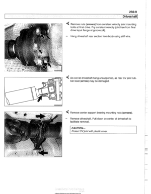 Page 615
4 Remove nuts (arrows) from constant velocity joint  mounting 
bolts  at final drive.  Pry constant velocity joint  free  from final 
drive input flange  at groove 
(A). 
- Hang driveshaft  rear section from body using stiff  wire. 
< Do not  let driveshaft  hang unsupported, as rear CV joint rub- 
ber boot  (arrow) may be damaged. 
4 Remove center  support bearing mounting nuts  (arrows) 
- Remove driveshaft.  Pull down  on center  of driveshaft to 
facilitate removal. 
CAUTIOI\C 
Protect CVjoint with...