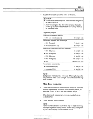 Page 617
Driveshaft 
- Road test vehicle to check  for noise or  vibration 
CAUTION- 
Do not  reuse self-locking  nuts. These  nuts are designed  to 
be  used  only once. 
Avoid stressing  the flex-disc  when  torquing the bolts. 
Do this  by counterholding  the bolts  and turning  the nuts 
on  the  flange  side. 
Tightening torques 
Alunlinum driveshaft  to flex-disc 
- MI2 (use coated washers) 
90 Nm  (66 ft-lb) 
Driveshaft 
CV joint  to final  drive flange 
Mi0 (Tom bolt) 
70 Nm  (51 ft-lb) 
M8 (compression...