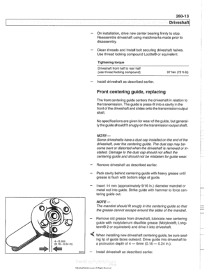 Page 619
- On installation, drive new center  bearing firmly to stop. 
Reassemble driveshaft  using matchmarks made prior  to 
disassembly. 
- Clean threads  and install bolt securing  driveshaft halves. 
Use thread  locking compound 
LoctiteO or equivalent. 
Tightening torque  Driveshaft front  half to rear  half 
(use thread locking compound)  97 
Nm (72 fl-lb) 
- Install driveshaft as described  earlier. 
Front centering  guide, replacing 
The front centering guide centers the  driveshafl in relation to 
the...