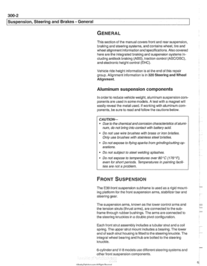 Page 622
[~us~ension, Steering and Brakes - General 
This section of the manual covers front and rear suspension, 
braking and steering  systems, and contains wheel,  tire and 
wheel alignment information and specifications.  Also covered 
here  are the  integrated braking and  suspension systems in- 
cluding 
antilock braking (ABS), traction control (ASCIDSC), 
and electronic height control (EHC). 
Vehicle  ride height information is at the  end of this repair 
group.  Alignment information  is in 
320 Steering...