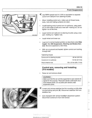 Page 649
Front Suspension 
< Use BMW special  tool 31 2 240 or equivalent  to separate 
control arm ball  joint from steering ltnuckle. 
- When installing control  arm,  make sure all thread  bores. 
bolts,  nuts and mating  surfaces are clean. 
- Install bushing  end of control arm to subframe,  using wash- 
ers  on both  sides of bolt and a  new self-locking  nut.  Do not 
tighten  nut at this time. 
- Install control arm ball joint to steering lknucltle using  a new 
self-locking  nut. Tighten fully. 
-...