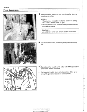 Page 650
31 0-1 4 
Front Suspension 
4 Mark installation position  of strut tube (arrow) at steering 
knuckle  pinch collar. 
NOJE- 
The strut  tube installation  position is marked  on factory 
strut  tubes: 
L for leff and R for right. 
Marking the  strut tube is not  necessary  if factory marks 
(L 
or R) are  still  visible. 
CAUTION- 
Use paint,  not a scribe  tool, to mark  location  of strut  tube. 
Counterhold strut tube  nut.  bolt 
(arrow) while 
loosening 
4 Spread steering ltnucltle pinch collar...