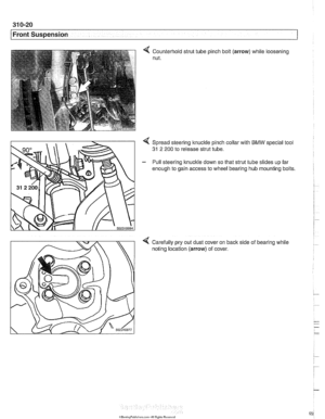 Page 656
31 0-20 
Front Suspension 
Counterhold strut tube 
nut.  pinch 
bolt (arrow) while  loosening 
4 Spread steering  ltnuckle pinch collar with BMW special tool 
31 2 200 to release strut tube. 
- Pull  steering  knuckle down  so that strut tube slides  up far 
enough  to gain  access to wheel  bearing hub mounting bolts. 
Carefully  pry out dust cover  on back side  of bearing  while 
noting  location 
(arrow) of cover.   