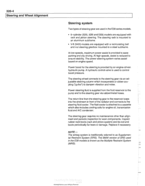 Page 662
I Steerina and Wheel  Alianment 
Steering 
system 
Two types of steering  gear are used in the E39 series  models. 
6-cylinder 
(5251, 528i and 530i) models  are equipped with 
rack  and pinion  steering. The  steering rack is mounted  to 
an  aluminum  subframe. 
V-8 
(540i) models are  equipped with  a recirculating  ball 
and  nut steering  gearbox mounted to a steel subframe. 
At  low speeds,  maximum power assist is provided to  ease 
parking  and city driving.  At high speeds, assist is  reduced...