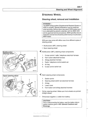 Page 665
320-7 
Steering and Wheel ~liqnmentl 
STEERING WHEEL 
Steering wheel, removal and installation 
WARNING - 
The BMWairbag system (Supplemental Restraint System or 
SRS) is complex. Special precautions must  be observed 
when servicing. Serious injury  may result if 
SRS system  serv- 
ice  is 
attempted by persons  unfamiliar with the BMW SRS 
and its approved service  procedures. BMW specifies that  all 
inspection  andservice  should be preformed by an  authorized 
BMW dealer. 
E39 cars  may come  with...