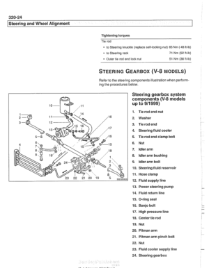 Page 682
Steering and Wheel Alignment 
Tightening torques 
Tie  rod 
to Steering  knuckle (replace  self-locking  nut) 65 Nm (48 it-lb) 
to Steering  rack 71 Nrn (52 ft-lb) 
Outer tie rod  end  lock nut 51 Nrn (38 ft-lb) 
Refer to  the steering  components  illustration when perform- 
ing  the  procedures  below. 
Steering gearbox system 
components 
(V-8 models 
up to 
911 999) 
1. Tie  rod  end  nut 
2.  Washer 
3. Tie rod  end 
4.  Steering  fluid cooler 
5.  Tie rod  end  clamp  bolt 
6. Nut 
7.  ldler  arm...