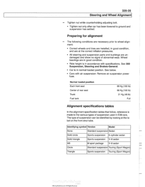 Page 693
Steering and Wheel  Alignment 
- Tighten nut while counterholding adjusting  bolt, 
- Tighten nut only  after car  has been lowered  to ground and 
suspension  has settled. 
Preparing  for alignment 
- The  following  conditions are necessary prior  to wheel align- 
ment: 
Correct  wheels and tires  are installed,  in good condition, 
and  are at the correct inflation  pressures. 
All steering and suspension  parts and bushings are un- 
damaged and  show no signs  of abnormal  wear. Wheel 
bearings are...