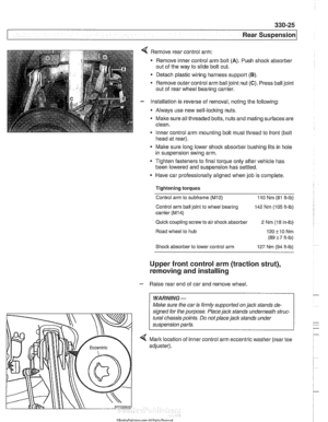 Page 721
330-25 
Rear Suspension 
Remove rear control arm: 
Remove inner control  arm bolt 
(A). Push  shock  absorber 
out  of the  way  to slide bolt  out. 
Detach plastic wiring harness support 
(B). 
Remove outer  control arm ball joint  nut (C). Press ball joint 
out  of rear wheel bearing  carrier. 
Installation is  reverse of removal,  noting the  following: 
* Always  use new self-locking  nuts. 
Maite sure 
ail threaded  bolts, nuts  and mating  surfaces are 
clean. 
Inner  control  arm mounting bolt...