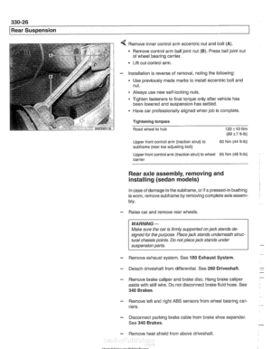 Page 722
330-26 
/ Rear Suspension 
Remove  inner control arm eccentric  nut and  bolt (A) 
Remove  control arm ball  joint  nut (6). Press ball joint out 
of  wheel  bearing  carrier. 
Lifl  out control  arm. 
Installation  is reverse  of removal,  noting the  following: 
Use previously  made 
marks to install eccentric  bolt and 
nut. 
Always  use new  self-locking  nuts. 
Tighten fasteners  to final torque  only after  vehicle  has 
been lowered and suspension  has settled. 
0 Have  car professionally aligned...