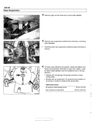 Page 726
330-30 
I Rear Suspension 
Remove right and left lower strut mount bolts (arrow). 
Remove rear suspension subframe by removing 4 mounting 
bolts 
(arrows). 
Carefully lower rear suspension subframe away  from body  to 
remove. 
To  install, jack 
subframe into position. Install and t~ghten sub- 
frame mounting  bolts. Note that on each  bolt, rubber-coat- 
ed  detent  plate 
(arrow) must be installed at  rear in driving 
direction. 
Models 
w~th coil  springs:  Fit springs correctly  in lower 
spring...