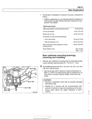 Page 727
Rear Suspension 
- Remainder of installation  is reverse  of removal,  noting the  fol- 
lowing. 
Tighten suspension arm and shock absorber  fasteners to 
final torque only  afler vehicle  has been  lowered and  sus- 
pension  has settled. 
Tightening torques 
ABS pulse sensor  to wheel  bearing carrier  8 
Nrn  (6 ft-lb) 
Air line  connection 2 Nrn (18 in-lb) 
Brake  rotor to hub  16 
Nrn  (12 ft-lb) 
Driveshaft 
CV joint  to final drive flange 
- MI0 (Torx  bolts)  70 
Nrn  (51 ft-lb) 
- MB...