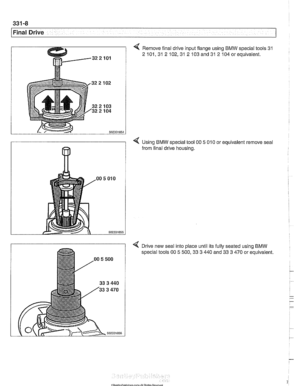 Page 752
/Final Drive 
4 Remove final drive  input flange  using BMW special tools 31 
2 101,31 2 102,31 2 103 and 31 2 104 or equivalent. 
Using  BMW special tool 
00 5 010 or equivalent remove seal 
from  final  drive housing. 
1 
4 Drive new  seal into place until its fully  seated using BMW 
special tools 
00  5 500,  33 3 440 and 33  3 470 or equivalent.   