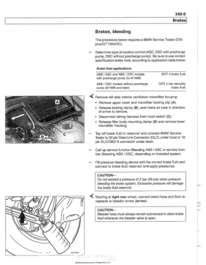 Page 771
Brakes 
Brakes, bleeding 
The procedure below requires a BMW Service Tester (DIS- 
pluslGTl/MoDiC). 
- Determine type  of traction control  (ASC, DSC with precharge 
pump,  DSC without precharge  pump). Be sure to use correct 
specification  brake fluid, according  to application  table below. 
Brake  fluid applications 
ABS I ASC and ABS / DSC models DOT 4 brake fluid 
with precharge  pump (to 911998) 
ABS I DSC models without  precharge DOT 4 low viscosity 
pump  (911998  and later)  brake 
fluid 
<...