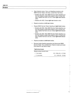 Page 772
Brakes 
- Open bleeder screw.  Carry out bleeding  procedure  with 
BMW  Service  Tester until clear, bubble-free fluid  flows. 
Models  with DSC:  After  BMW  Service Tester bleeding rou- 
tine  has finished,  press brake  pedal to floor 
5 times  until 
clear, bubble-free fluid  runs out.  Close right rear bleeder 
valve. 
Models with  ASC: Close  right rear bleeder  valve. 
- Repeat procedure at  left rear  brakes. 
- Repeat BMW  Service Tester bleeding  at right  front  brakes. 
Models with  DSC:...