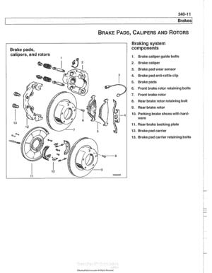 Page 773
Brakes 
BRAKE PADS, CALIPERS AND ROTORS 
Brake pads, 
calipers,  and rotors 
Braking system 
components 
1. Brake caliper  guide bolts 
2. Brake caliper 
3.  Brake  pad wear  sensor 
4. Brake  pad anti-rattle  clip 
5. Brake pads 
6. Front brake  rotor retaining  bolts 
7. Front brake  rotor 
8. Rear brake  rotor retaining  bolt 
9. Rear brake  rotor 
10.  Parking brake shoes  with hard- 
ware 
11. Rear  brake backing plate 
12.  Brake  pad carrier 
13.  Brake  pad carrier retaining  bolts   