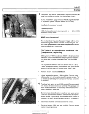 Page 789
4 Disconnect and remove  speed sensor electrical harness  (ar- 
row)  from retaining mounts.  (Lefl front  wheel shown). 
- During  installation,  apply thin coat  of StaburagsBNBU 12/K 
or equivalent grease to speed sensor  and housing. 
- Installation  is reverse  of removal. 
Tightening torque 
ABS wheel  speed sensor  to steering  knuckle or 8 Nm (6 It-lb) 
rear  wheel  bearing carrier 
ABS impulse wheel 
The front and rear impulse wheels are  integral with the inner 
wheel  bearing  seal and not...