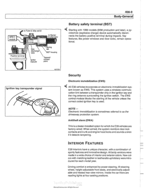 Page 803
400-9 
Body-General 
Battery  safety terminal 
(BST) 
4 Starting  with 1999 models (9198 production  and later), a py- 
rotechnic  (explosive charge) device automatically discon- 
nects the  battery positive terminal  during impacts.  Key 
features, 
like power windows and door  locks, remain opera- 
tional. 
Security 
Electronic immobilization (EWS) 
Ignition  key transponder signal  All 
E39  vehicles incorporate  an electronic immobilization  sys- 
tem  known  as EWS. This  svstem uses a wireless...