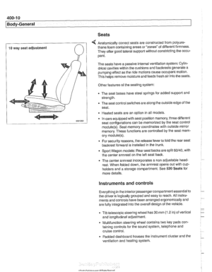 Page 804
400-1 0 
Body-General 
Seats 
4 Anatomically correct seats are constructed  from polyure- 
10 way seat  adjustment  thane foam 
containing areas or zones  of different firmness. 
They  offer good  lateral support  without constricting the occu- 
pant. 
The  seats have a passive internal ventilation system:  Cylin- 
drical cavities within  the cushions and backrests generate a 
pumping  effect as the ride motions cause  occupant motion. 
This 
helps remove moisture and feeds  fresh air into  the seats....