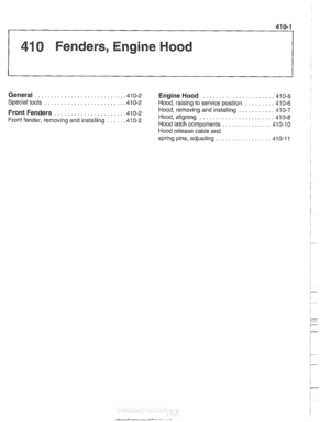 Page 807
1 410 Fenders. Engine Hood 
General ........................... .41 0.2 Engine Hood ...................... 410-6 
Special tools ........................ .41 0.2 Hood,  raising to service position ......... 410-6 
........... Hood. removing  and installing 41 0-7 Front  Fenders ..................... .41 0.2 Hood.  aligning ....................... 41 0-8 Front fender. removing and installing ..... .41 0.2 Hood latch components ............... 41 0-10 
Hood  release  cable and 
spring  pins, adjusting...