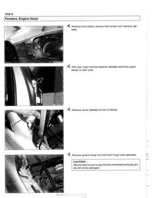 Page 810
41 0-4 
Fenders, Engine Hood 
Working from below, remove front  wheel arch fastener (ar- 
row). 
With door open  remove fastener 
fender to door post. (arrow) attaching  upper 
Remove screw 
(arrow) at  front  of fender. 
Remove  ground strap nut and  hood hinge bolts 
(arrows) 
CAUTION- 
Secure hood in such a way  that the windshield  and body pan- 
els 
wiN not  be damaged.   