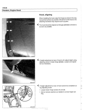 Page 814
41 0-8 
(Fenders, Engine Hood 
Hood, aligning 
When installing  the hood, align the hinges as  close to the orig- 
inal painted  surface as possible. Movement  of the  hood  on its 
attaching  hardware  may require touch-up paint. 
The  hood  should be aligned  so that  gap 
(arrows) to fender is 
as  even as possible. 
4 If height  adjustment  at rear  of hood  is off, adjust  height using 
adjusting screw  in lower hinge 
(arrow). Loosen  and reposi- 
tion as necessary. 
If height  adjustment  at 
ing...