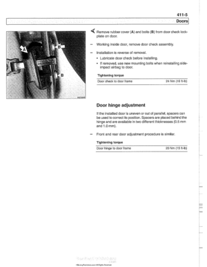 Page 823
... - 
Doors 
Remove rubber cover (A) and bolts (B) from door check lock- 
plate on door. 
Worlting inside  door, remove door check  assembly 
Installation is  reverse of removal. 
Lubricate door  check  before installing. 
- If removed,  use new  mounting  bolts when  reinstalling side- 
impact airbag to door. 
Tightening  torque 
Door 
check to  door  frame 24 Nm (16 it-lb) 
Door hinge adjustment 
If the installed  door is uneven or out  of parallel, spacers can 
be  used  to correct  its position....