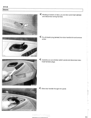 Page 826
411-8 
Doors 
< Pry off plastic plug (arrow)  from door handle  trim and remove 
screw. 
4 Carefully  pry out window switch  panel and disconnect elec- 
trical  harness  plugs. 
< Slide door  handle through trim  panel   