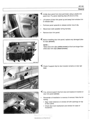 Page 827
I 
< Unclip door panel from door perimeter  using a plastic  trim 
panel  tool. Pry panel  retaining clips  off one  at a time. 
- Lift  bottom  of door  trim panel up and away  from window  trim 
to  release clips. 
- Pull  door  panel upwards to  release center mount  clip. 
- Disconnect  radio speaker wiring harness. 
- Remove door trim panel. 
< Before installing door trim panel, replace  any damaged plas- 
tic clips  (arrows). 
NOTE- 
Yellow door trim clips  (white arrows)  at front  are longer...