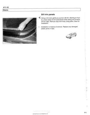 Page 828
411-10 
/Doors 
Sill trim panels 
Using a trim tool, gently  pry up door sill trim.  Starting  at A-pil- 
lar, press radius of trim downwards while  sliding trim forward 
off  trim clips. Remove clips from  body using  pliers. Save  for 
installation. 
Installation  is reverse  of removal. Replace any damaged 
plastic  parts or clips.   