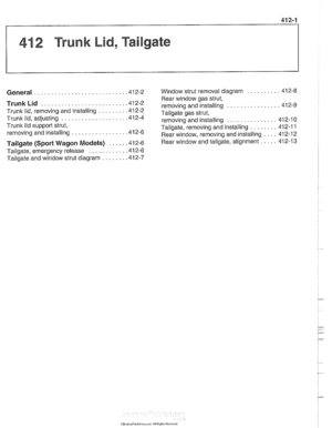 Page 829
41 2 Trunk Lid. Tailgate 
........................... General 
......................... Trunk  Lid 
Trunlc lid. removing and installing ........ 
Trunk  lid. adjusting ................... 
Trunk  lid support strut. 
removing and installing 
................ 
Tailgate  (Sport Wagon  Models) ..... 
Tailgate.  emergency release ........... 
Tailgate and window  strut diagram ....... 
Window strut  removal diagram .......... 412-8 
Rear  window  gas strut. 
removing and installing 
................ 412-9...