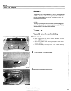 Page 830
41 2-2 
Trunk Lid, Tailgate 
This repair group covers trunk lid and tailgate removal and in- 
stallation. Also included here  are replacement  proceduresfor 
the gas-charged support struts  that hold the trunk lid or tail- 
gate  in the open position. 
NO JE - 
The  body  is painted at  the factory  after assembly.  Realign- 
ment  of body  panels  may expose  unpainted  metal. Paint  all 
exposed  metal once the 
work is complete. 
Trunk  lid, removing and installing 
4 Raise trunlc lid. 
Open  tool...