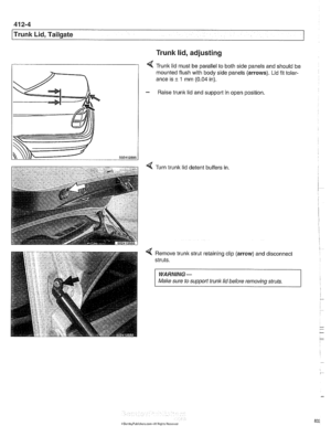 Page 832
/~runk Lid, Tailgate 
Trunk lid, adjusting 
< Trunk lid must  be parallel  to both  side panels  and should  be 
mounted flush  with  body side panels 
(arrows). Lid fit toler- 
ance  is 
rt 1 mm (0.04 in). 
- Raise trunlc lid and  support in open  position. 
Turn  trunk  lid detent buffers  in 
4 Remove trunlc strut  retaining clip (arrow) and disconnect 
struts. 
WARNING- 
Make sure to suppori trunk lid before removing  struts.   