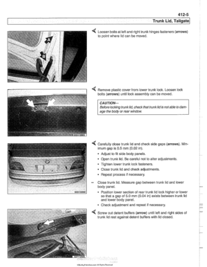 Page 833
Trunk Lid, ~ail~atel 
Loosen bolts at lefl and right  trunk 
to  point where  lid can  be moved.  hinges 
fasteners  (arrows) 
4 Remove plastic cover from  lower trunlc lock. Loosen  lock 
bolts  (arrows)  until lock assembly  can be moved. 
CAUTION- 
Before locking  trunklid,  check that trunk lid is not  able  to dam- 
age the body or rear  window. 
4 Carefully close trunk lid and  check side gaps  (arrows). Min- 
imum  gap is 0.5  mm  (0.02  in). 
Adjust  to fit side body  panels. 
Open  trunlc lid....