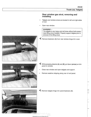 Page 837
. .- - 
Trunk Lid, Tailgate 
Rear  window  gas strut, removing and 
installing 
- Tailgate  and window  struts are located in left  and right sides 
of  roof. 
- Open rear  window. 
WARNING- 
The tailgate  is very  heavy  and will close  without  both pressu- 
rized lifting  struts installed.  Properly support tailgate prior to 
removal  of the  lifting  struts. 
< Remove fasteners (A) from rear window hinge trim cover, 
< While pressing detents (A) and (6) pull down (arrow) on trim 
panel  to remove....