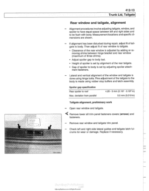 Page 841
Trunk Lid, Tailgate 
Rear window  and tailgate, alignment 
- Alignment procedures involve adjusting tailgate,  window, and 
spoiler  to have equal space between 
iefl and right sides and 
to  be  flush with  body. Measurement locations and specific di- 
mensions  are shown. 
- If alignment  has been disturbed  during repair, adjust fit  of tail- 
gate to  body. Then adjust  fit of  rear window to tailgate. 
Clearance  of the  rear window is adjusted  by adding  or re- 
moving  shims between  hinge...