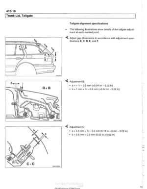 Page 844
Trunk Lid, Tailgate 
Tailgate alignment specifications 
- The following  illustrations  show details  of the tailgate adjust- 
ment  at each marked point. 
< Adjust  gap  dimensions in accordance with adjustment spec- 
ifications 
B, C, D, E, and F. 
4 Adjustment B: 
a = + 11 - 0.5  mm (+0.04 in/ - 0.02  in) 
b = 1 mm + 11 - 0.5 mm (+0.04 in1 - 0.02  in) 
4 Adjustment C: 
a = 4.5 mm + 11 - 0.5 mm  (0.18 in + 0.041 - 0.02  in) 
b = 0.8 mm 20.6  mm (0.03  in 20.02 in)   