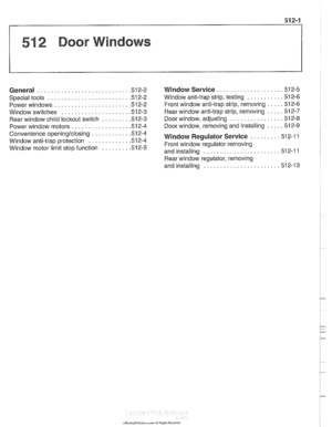 Page 865
1 512 Door Windows 
................... General ........................... .51 2.2 Window Service .51  2.5 
........... Special  tools ........................ .51 2.2 Window anti-trap  strip, testing 512-6 
..... Power  windows ...................... .51 2.2 Front window anti-trap strip, removing 512-6 
..... Window  switches .................... .51 2.3 Rear  window anti-trap  strip, removing 51 2-7 
................ Rear window child  lockout switch ........ .51 2.3 Door window. adjusting 51 2-8...